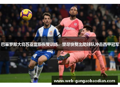 巴塞罗那大将苏亚雷斯恢复训练，望尽快复出助球队冲击西甲冠军